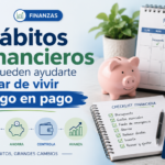 7 hábitos financieros que pueden ayudarte a dejar de vivir de pago en pago